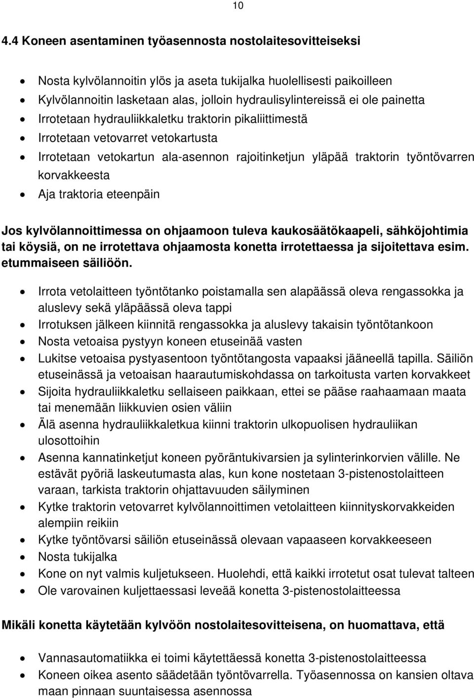 traktoria eteenpäin Jos kylvölannoittimessa on ohjaamoon tuleva kaukosäätökaapeli, sähköjohtimia tai köysiä, on ne irrotettava ohjaamosta konetta irrotettaessa ja sijoitettava esim.