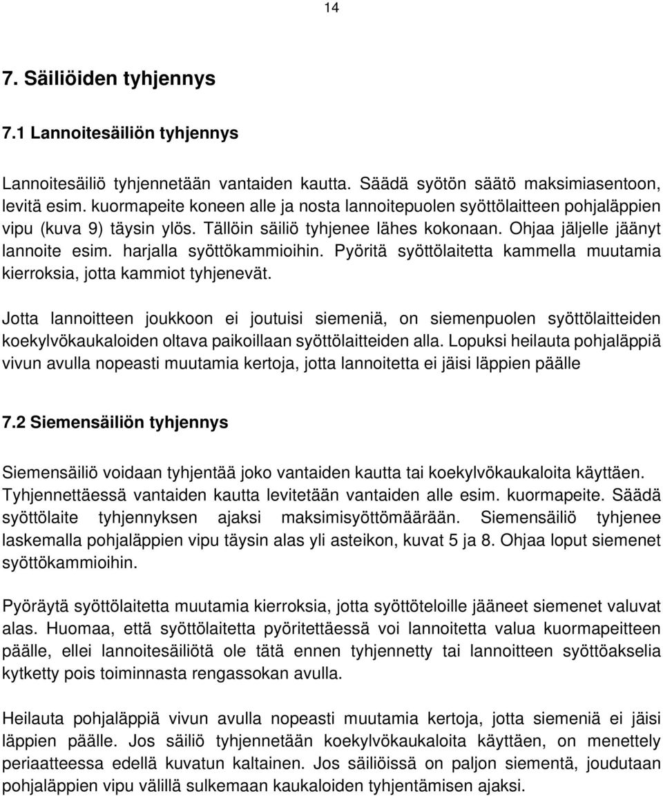 harjalla syöttökammioihin. Pyöritä syöttölaitetta kammella muutamia kierroksia, jotta kammiot tyhjenevät.