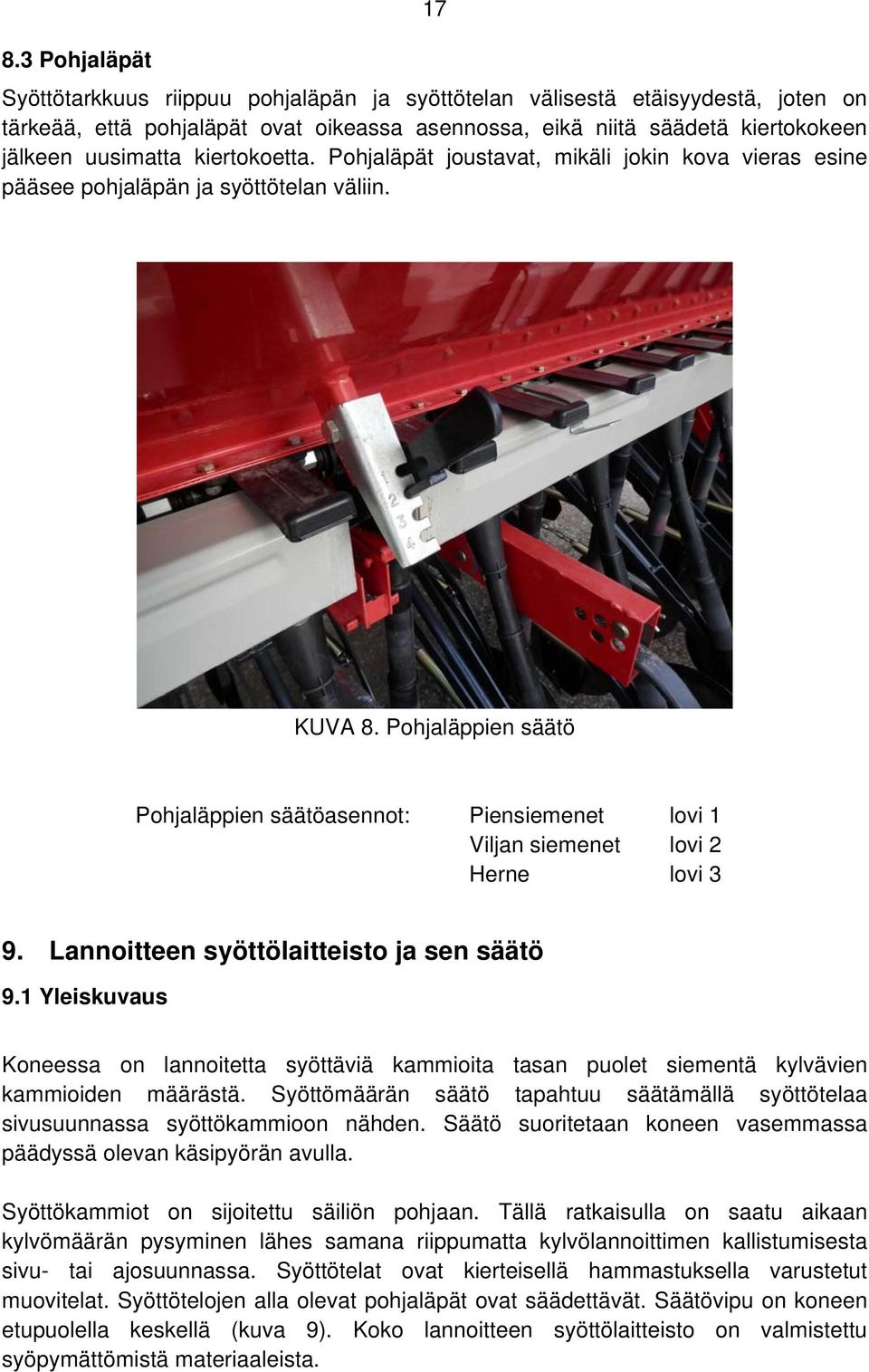 Pohjaläppien säätö Pohjaläppien säätöasennot: Piensiemenet lovi 1 Viljan siemenet lovi 2 Herne lovi 3 9. Lannoitteen syöttölaitteisto ja sen säätö 9.