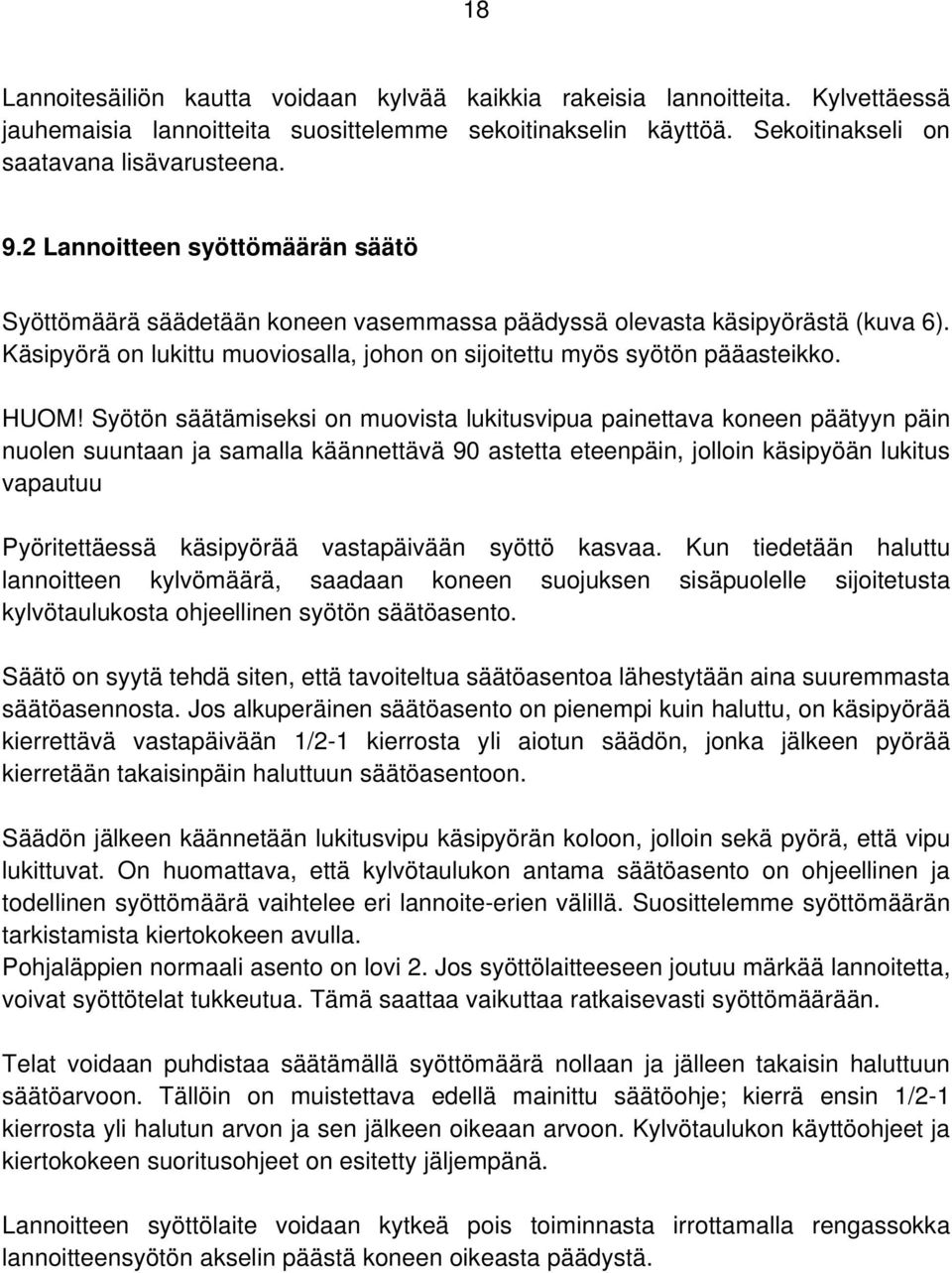 Syötön säätämiseksi on muovista lukitusvipua painettava koneen päätyyn päin nuolen suuntaan ja samalla käännettävä 90 astetta eteenpäin, jolloin käsipyöän lukitus vapautuu Pyöritettäessä käsipyörää