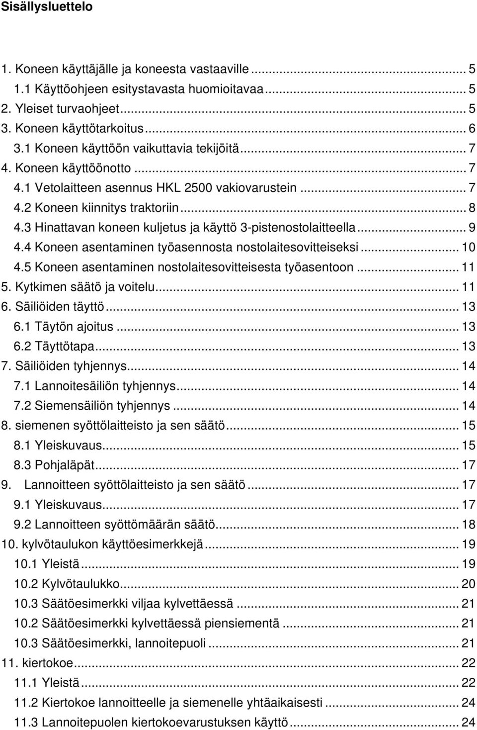 3 Hinattavan koneen kuljetus ja käyttö 3-pistenostolaitteella... 9 4.4 Koneen asentaminen työasennosta nostolaitesovitteiseksi... 10 4.5 Koneen asentaminen nostolaitesovitteisesta työasentoon... 11 5.