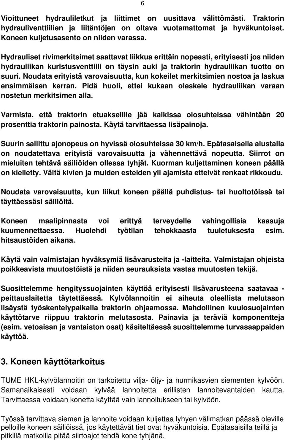 Noudata erityistä varovaisuutta, kun kokeilet merkitsimien nostoa ja laskua ensimmäisen kerran. Pidä huoli, ettei kukaan oleskele hydrauliikan varaan nostetun merkitsimen alla.