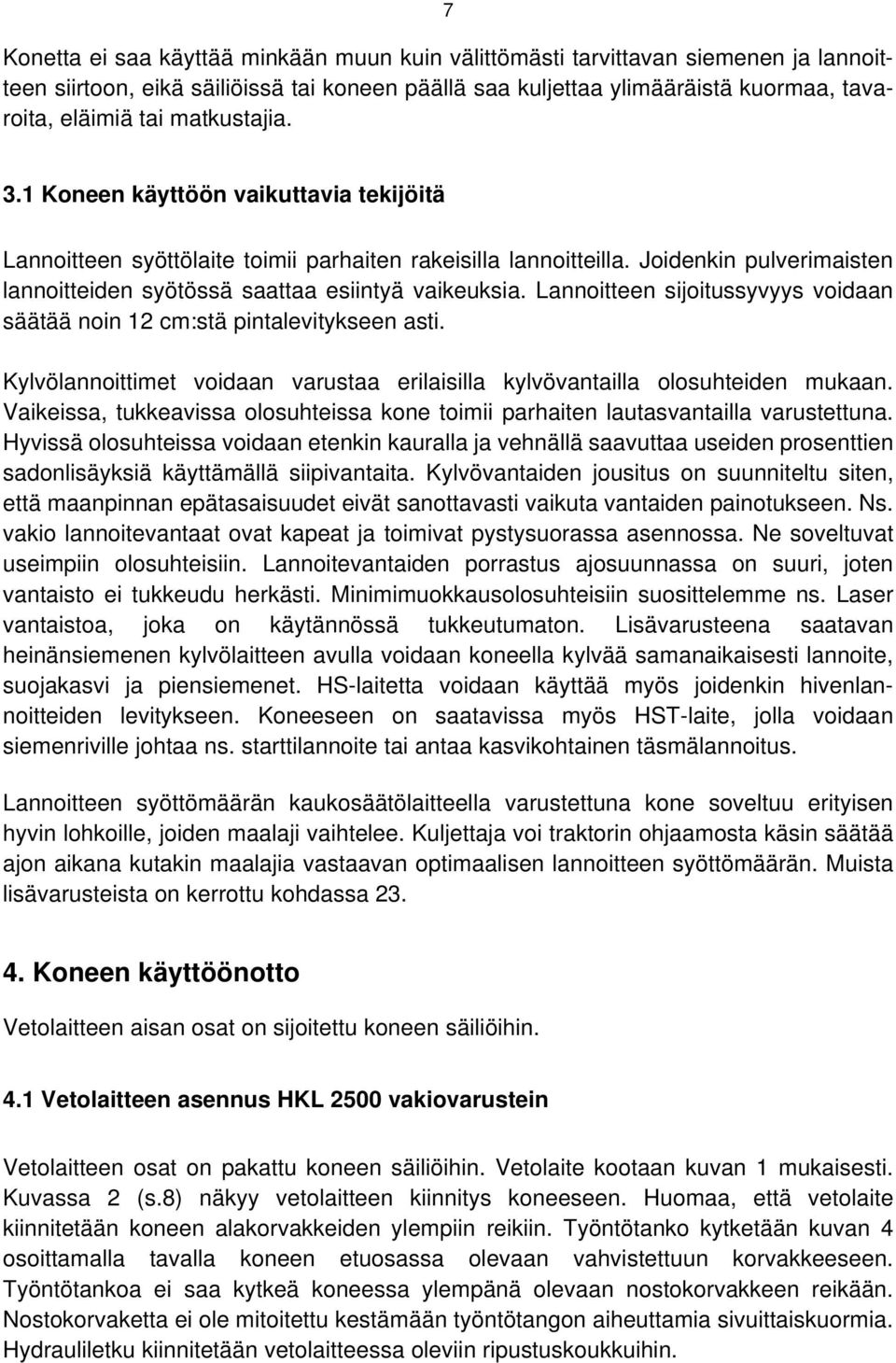 Lannoitteen sijoitussyvyys voidaan säätää noin 12 cm:stä pintalevitykseen asti. Kylvölannoittimet voidaan varustaa erilaisilla kylvövantailla olosuhteiden mukaan.