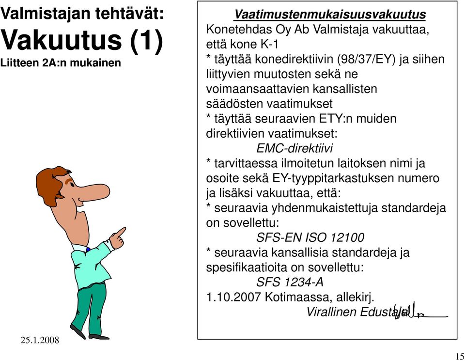 EMC-direktiivi * tarvittaessa ilmoitetun laitoksen nimi ja osoite sekä EY-tyyppitarkastuksen numero ja lisäksi vakuuttaa, että: * seuraavia yhdenmukaistettuja