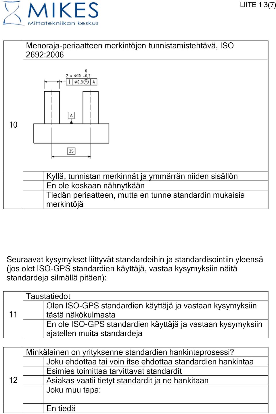 11 12 Taustatiedot Olen ISO-GPS standardien käyttäjä ja vastaan kysymyksiin tästä näkökulmasta En ole ISO-GPS standardien käyttäjä ja vastaan kysymyksiin ajatellen muita standardeja Minkälainen on