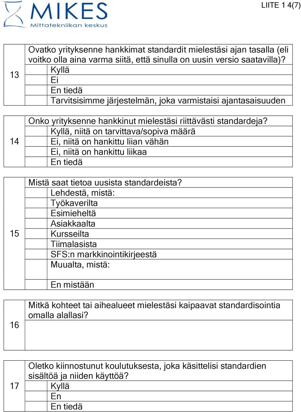 Kyllä, niitä on tarvittava/sopiva määrä Ei, niitä on hankittu liian vähän Ei, niitä on hankittu liikaa En tiedä Mistä saat tietoa uusista standardeista?