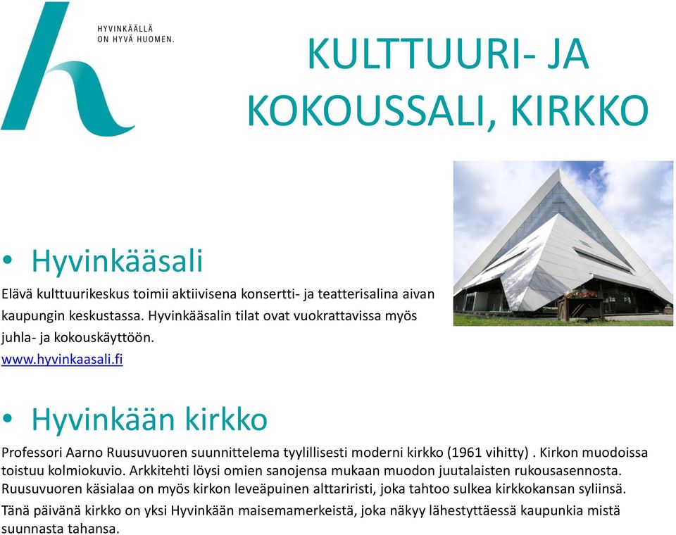 fi Hyvinkään kirkko Professori Aarno Ruusuvuoren suunnittelema tyylillisesti moderni kirkko (1961 vihitty). Kirkon muodoissa toistuu kolmiokuvio.