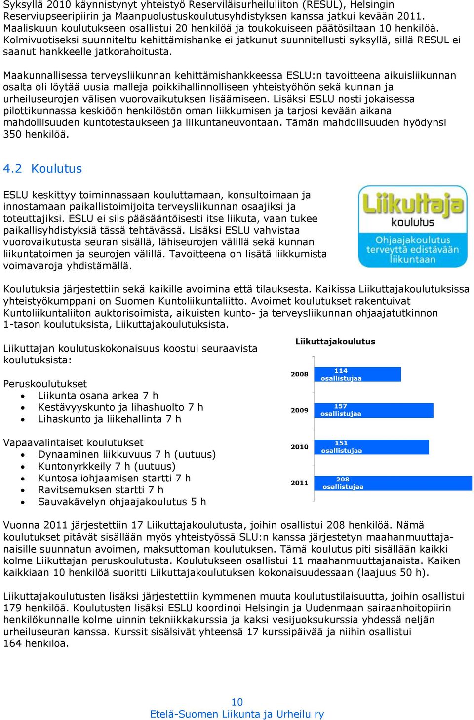 Kolmivuotiseksi suunniteltu kehittämishanke ei jatkunut suunnitellusti syksyllä, sillä RESUL ei saanut hankkeelle jatkorahoitusta.