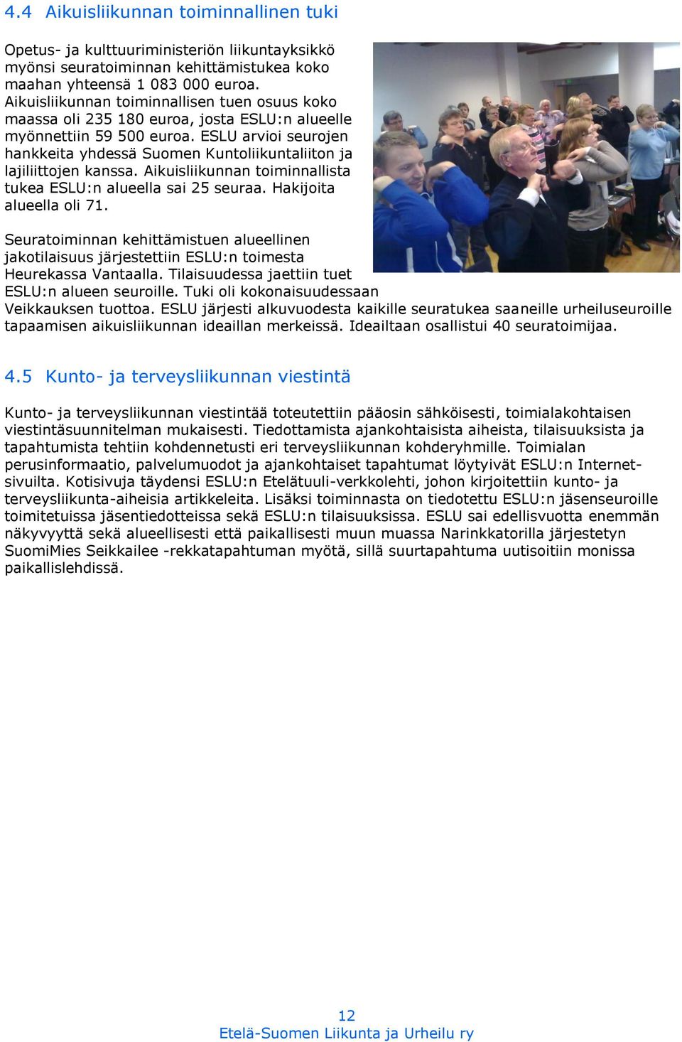ESLU arvioi seurojen hankkeita yhdessä Suomen Kuntoliikuntaliiton ja lajiliittojen kanssa. Aikuisliikunnan toiminnallista tukea ESLU:n alueella sai 25 seuraa. Hakijoita alueella oli 71.