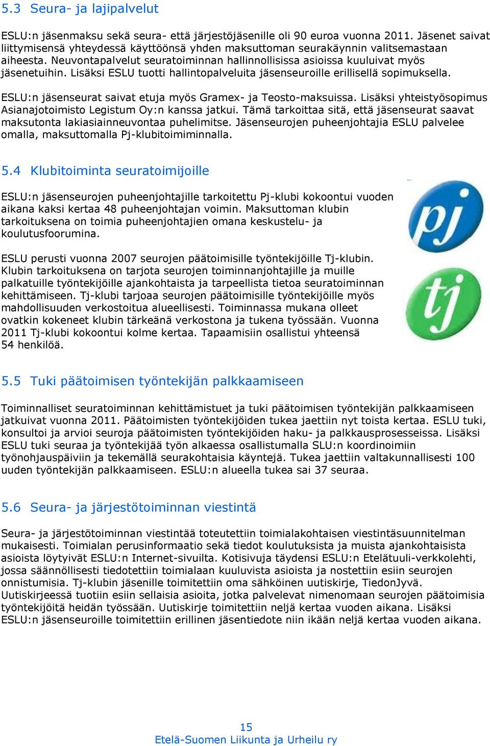 Lisäksi ESLU tuotti hallintopalveluita jäsenseuroille erillisellä sopimuksella. ESLU:n jäsenseurat saivat etuja myös Gramex- ja Teosto-maksuissa.