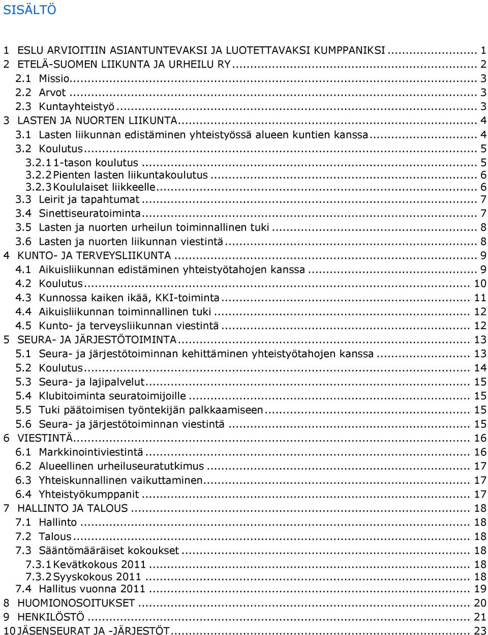 .. 6 3.2.3 Koululaiset liikkeelle... 6 3.3 Leirit ja tapahtumat... 7 3.4 Sinettiseuratoiminta... 7 3.5 Lasten ja nuorten urheilun toiminnallinen tuki... 8 3.6 Lasten ja nuorten liikunnan viestintä.