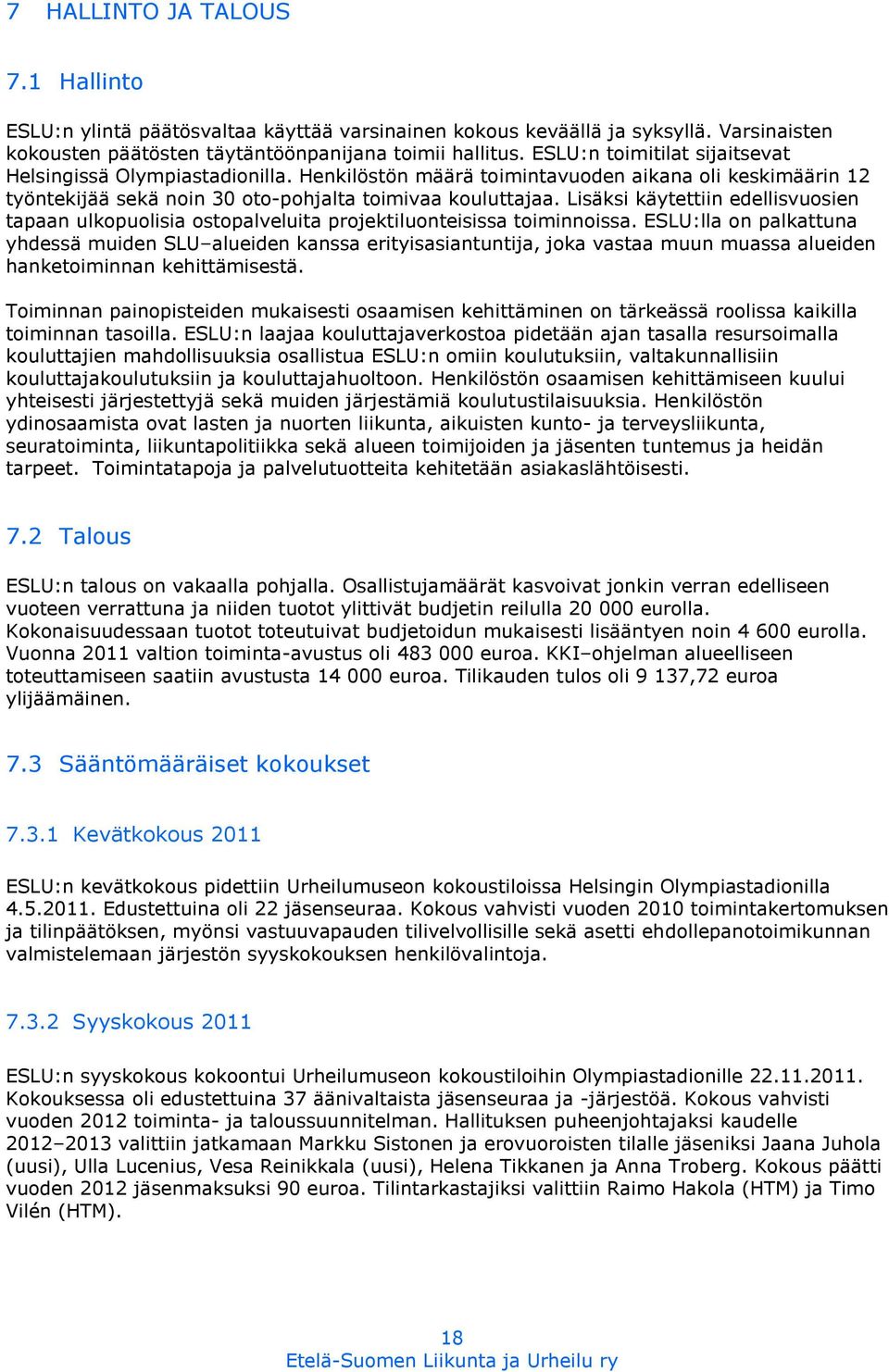 Lisäksi käytettiin edellisvuosien tapaan ulkopuolisia ostopalveluita projektiluonteisissa toiminnoissa.