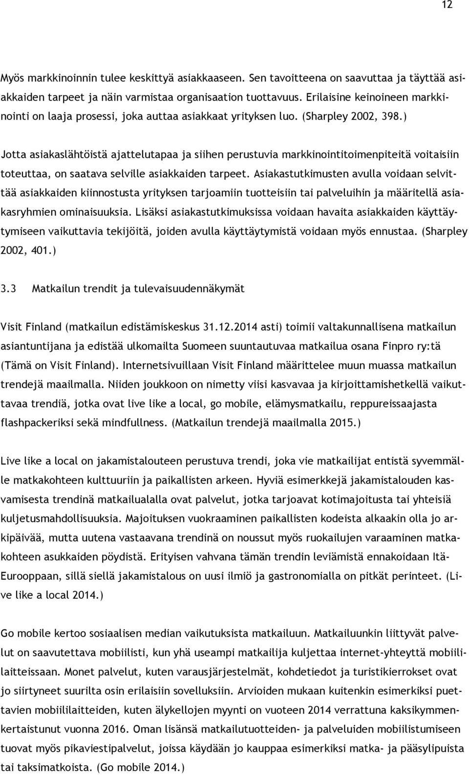 ) Jotta asiakaslähtöistä ajattelutapaa ja siihen perustuvia markkinointitoimenpiteitä voitaisiin toteuttaa, on saatava selville asiakkaiden tarpeet.