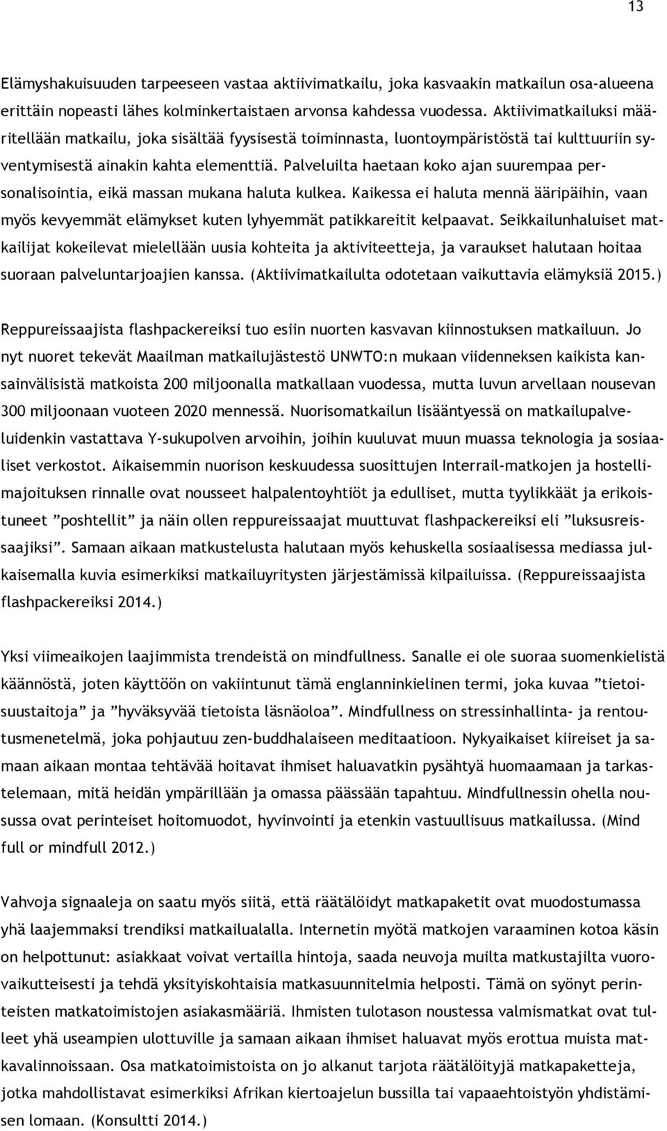 Palveluilta haetaan koko ajan suurempaa personalisointia, eikä massan mukana haluta kulkea. Kaikessa ei haluta mennä ääripäihin, vaan myös kevyemmät elämykset kuten lyhyemmät patikkareitit kelpaavat.