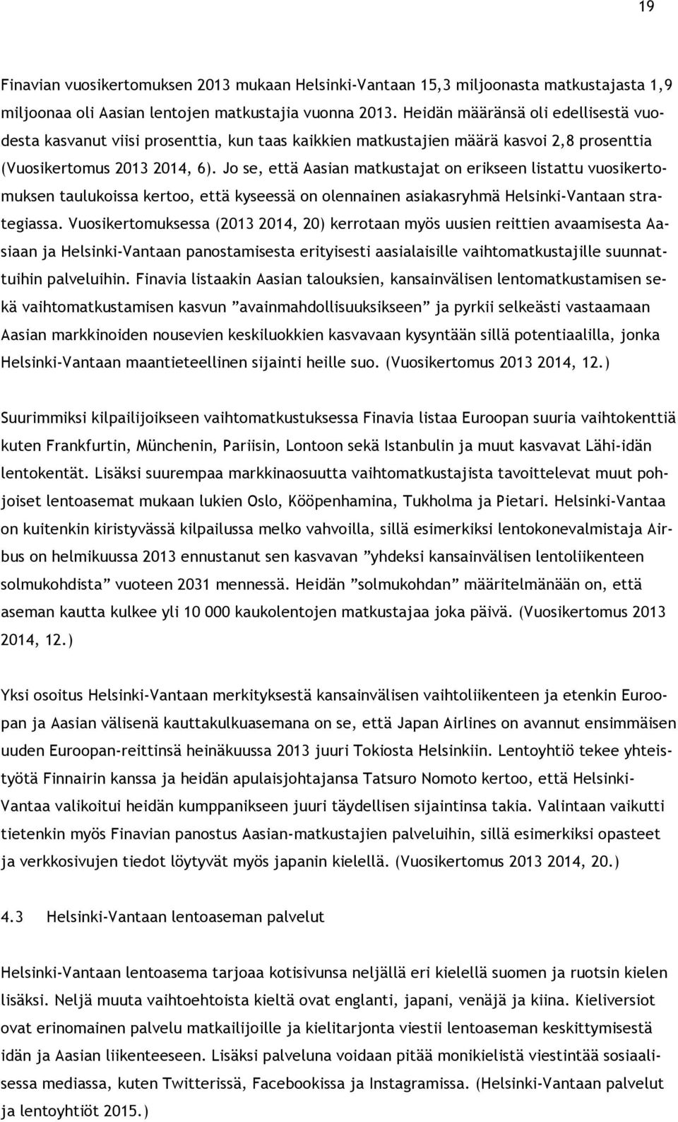 Jo se, että Aasian matkustajat on erikseen listattu vuosikertomuksen taulukoissa kertoo, että kyseessä on olennainen asiakasryhmä Helsinki-Vantaan strategiassa.