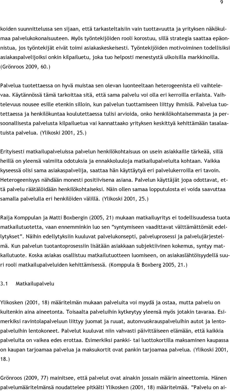 Työntekijöiden motivoiminen todellisiksi asiakaspalvelijoiksi onkin kilpailuetu, joka tuo helposti menestystä ulkoisilla markkinoilla. (Grönroos 2009, 60.