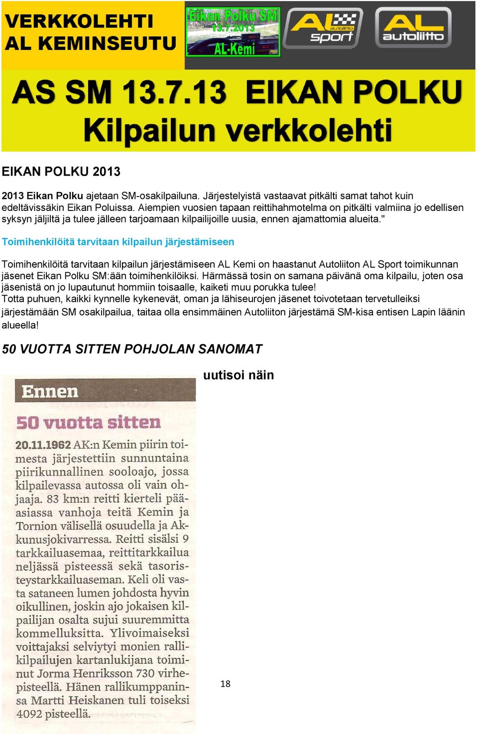 " Toimihenkilöitä tarvitaan kilpailun järjestämiseen Toimihenkilöitä tarvitaan kilpailun järjestämiseen AL Kemi on haastanut Autoliiton AL Sport toimikunnan jäsenet Eikan Polku SM:ään