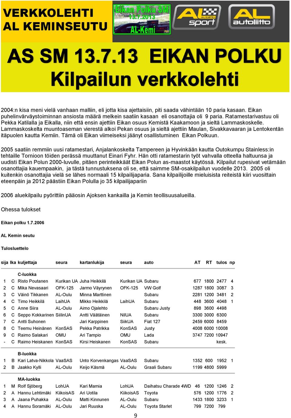Ratamestarivastuu oli Pekka Katilalla ja Eikalla, niin että ensin ajettiin Eikan osuus Kemistä Kaakamoon ja sieltä Lammaskoskelle.