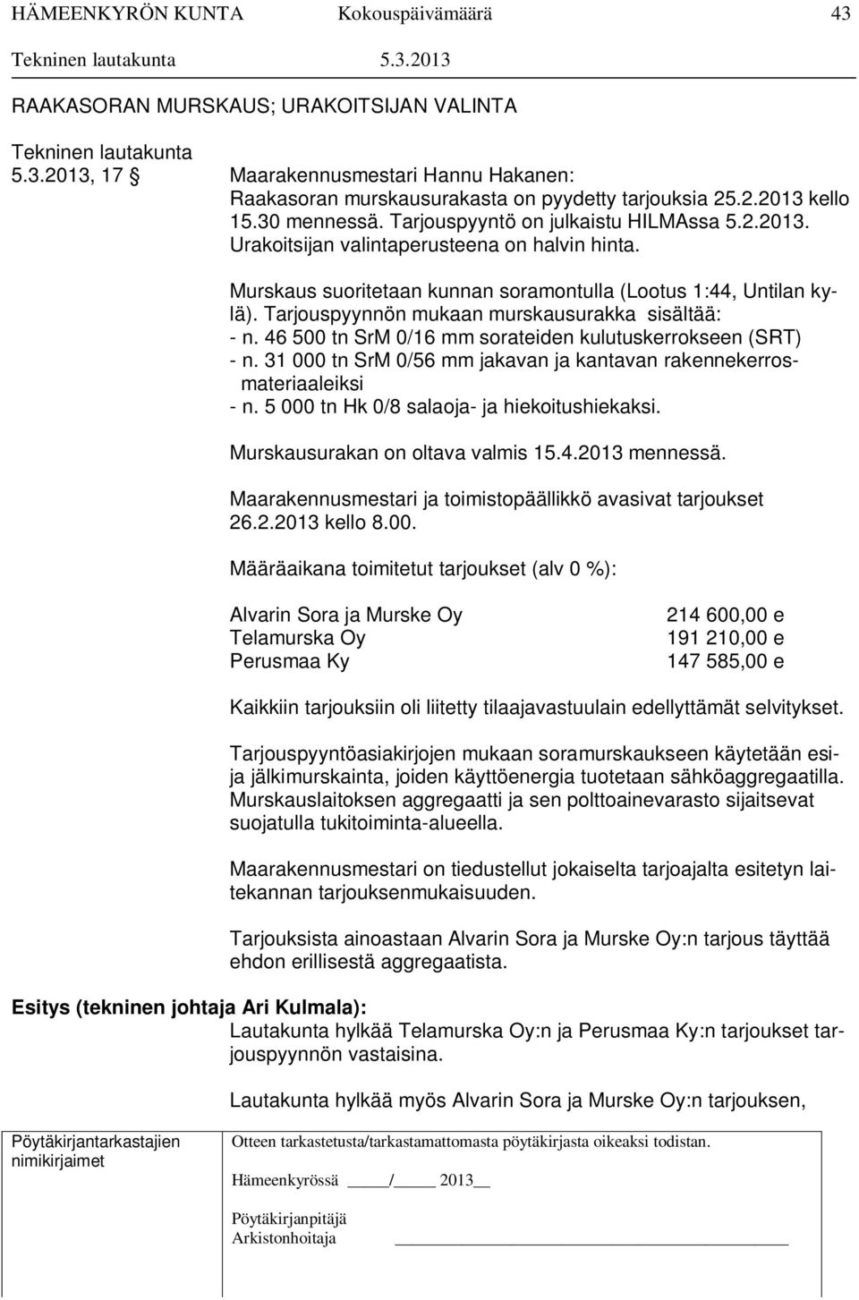 Tarjouspyynnön mukaan murskausurakka sisältää: - n. 46 500 tn SrM 0/16 mm sorateiden kulutuskerrokseen (SRT) - n. 31 000 tn SrM 0/56 mm jakavan ja kantavan rakennekerrosmateriaaleiksi - n.