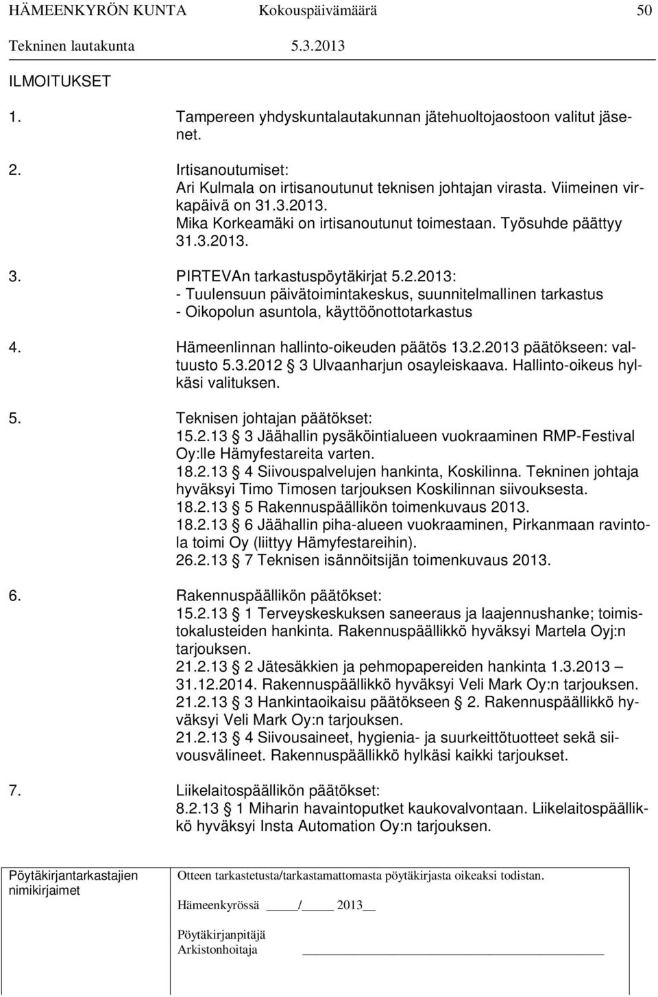 Hämeenlinnan hallinto-oikeuden päätös 13.2.2013 päätökseen: valtuusto 5.3.2012 3 Ulvaanharjun osayleiskaava. Hallinto-oikeus hylkäsi valituksen. 5. Teknisen johtajan päätökset: 15.2.13 3 Jäähallin pysäköintialueen vuokraaminen RMP-Festival Oy:lle Hämyfestareita varten.