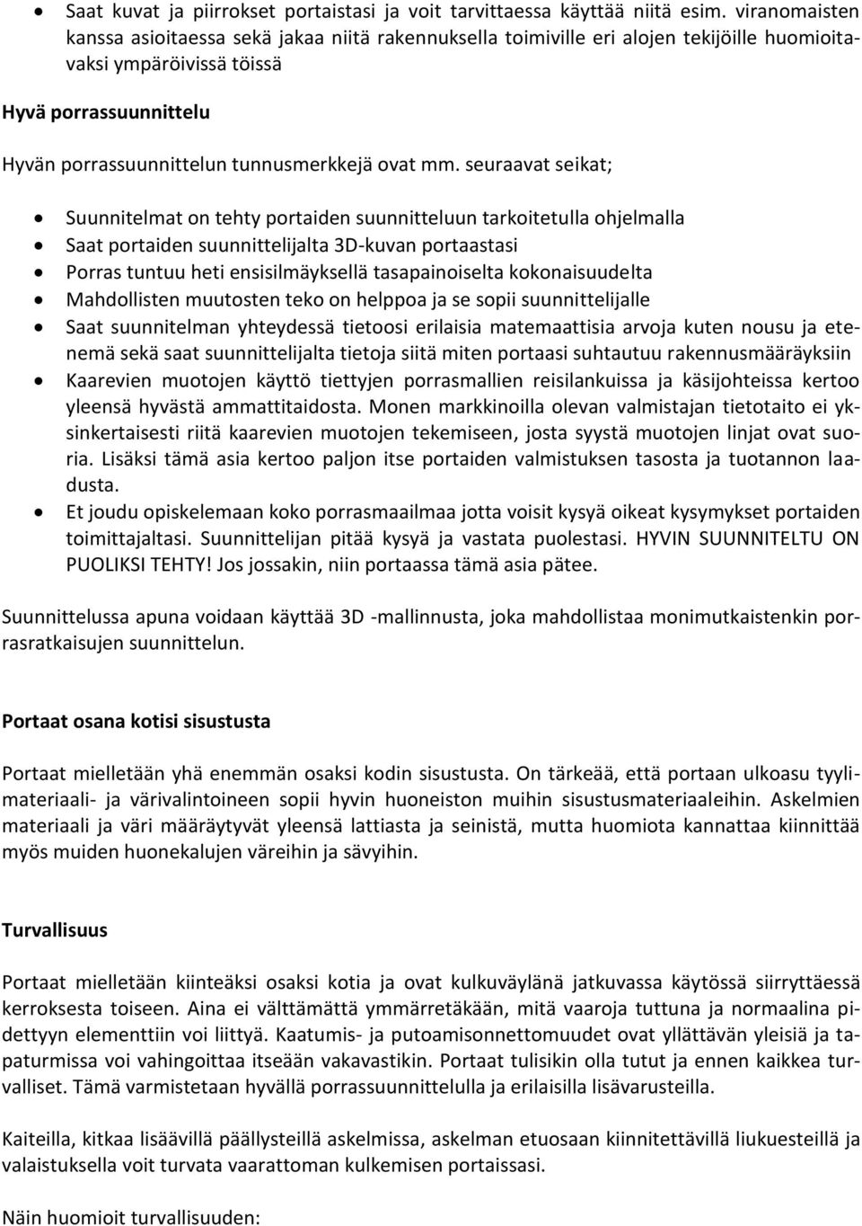 mm. seuraavat seikat; Suunnitelmat on tehty portaiden suunnitteluun tarkoitetulla ohjelmalla Saat portaiden suunnittelijalta 3D-kuvan portaastasi Porras tuntuu heti ensisilmäyksellä tasapainoiselta