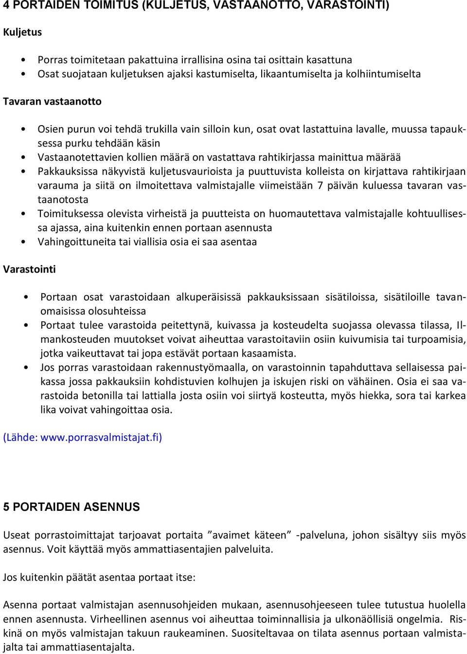 kollien määrä on vastattava rahtikirjassa mainittua määrää Pakkauksissa näkyvistä kuljetusvaurioista ja puuttuvista kolleista on kirjattava rahtikirjaan varauma ja siitä on ilmoitettava valmistajalle