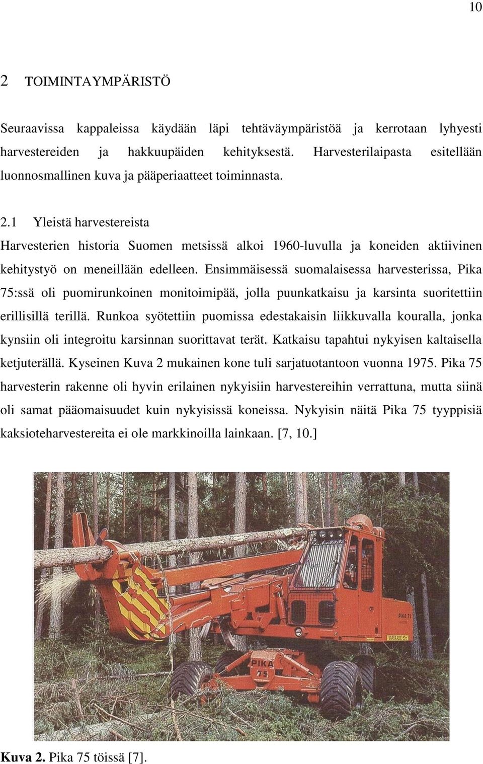 1 Yleistä harvestereista Harvesterien historia Suomen metsissä alkoi 1960-luvulla ja koneiden aktiivinen kehitystyö on meneillään edelleen.