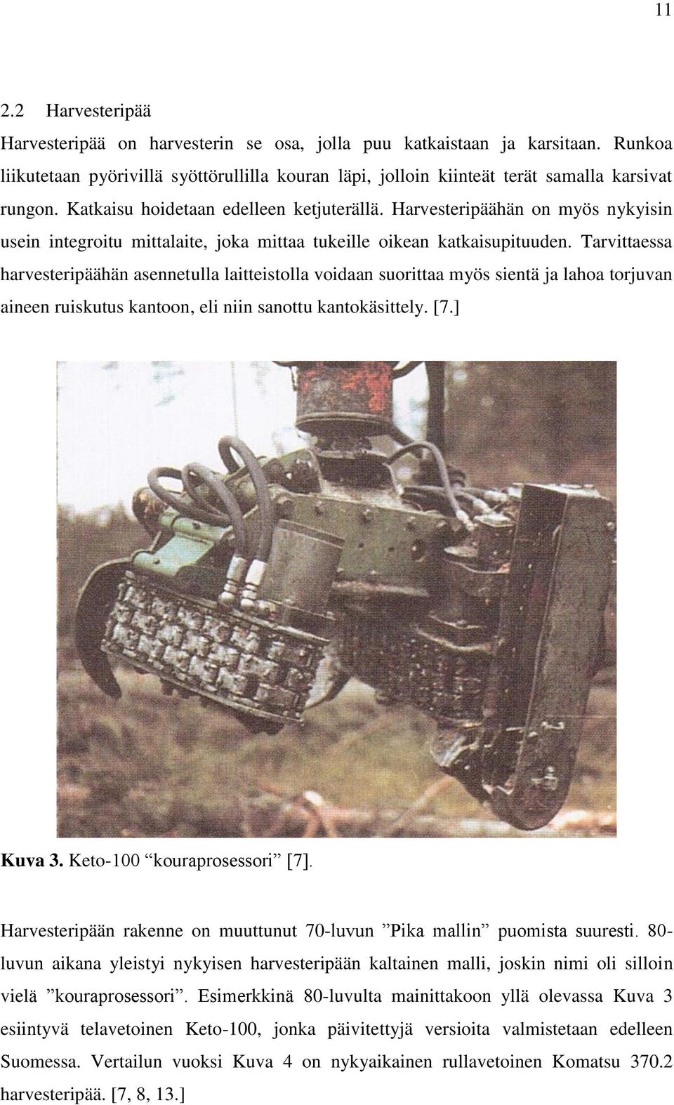 Tarvittaessa harvesteripäähän asennetulla laitteistolla voidaan suorittaa myös sientä ja lahoa torjuvan aineen ruiskutus kantoon, eli niin sanottu kantokäsittely. [7.] Kuva 3.