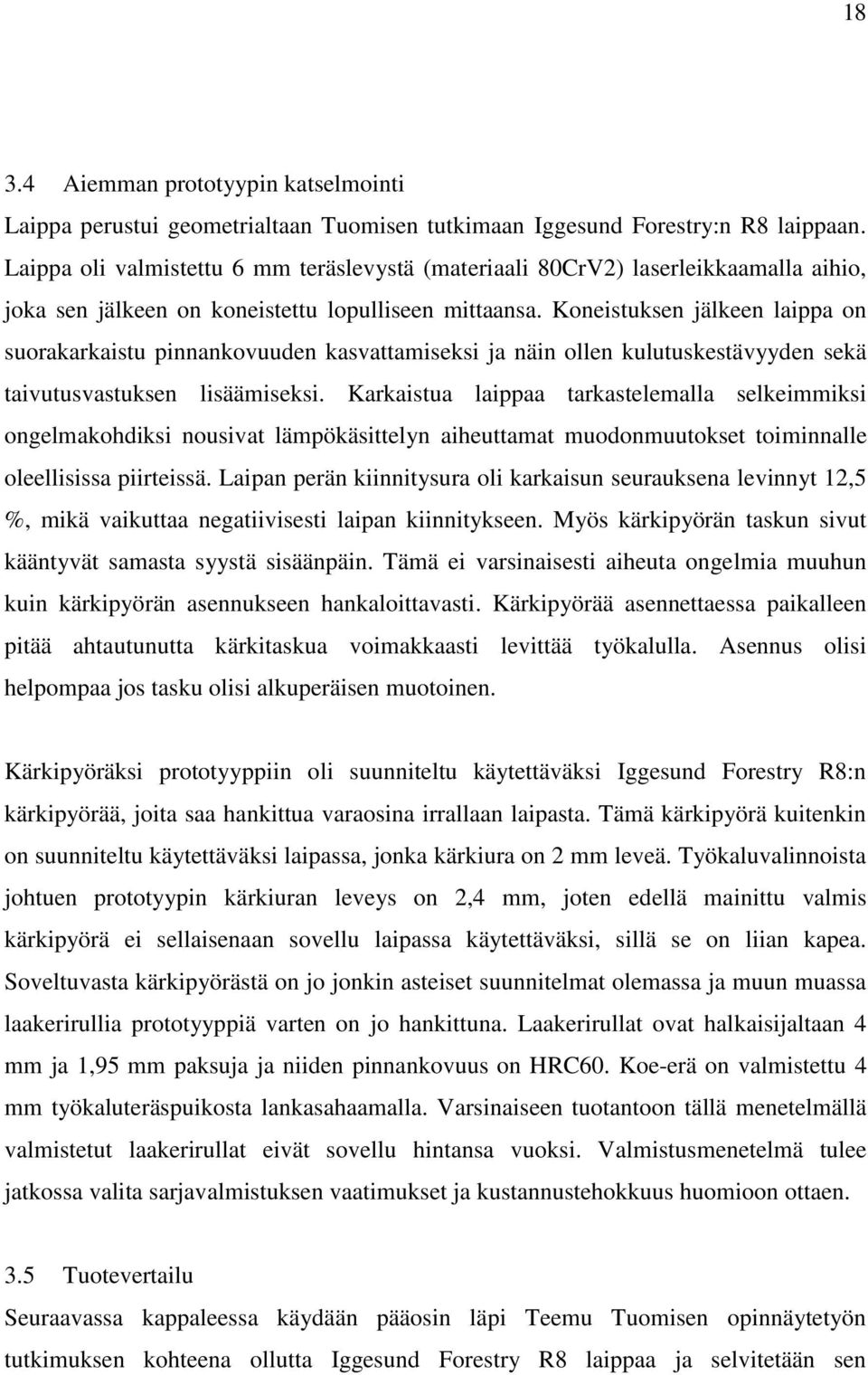 Koneistuksen jälkeen laippa on suorakarkaistu pinnankovuuden kasvattamiseksi ja näin ollen kulutuskestävyyden sekä taivutusvastuksen lisäämiseksi.