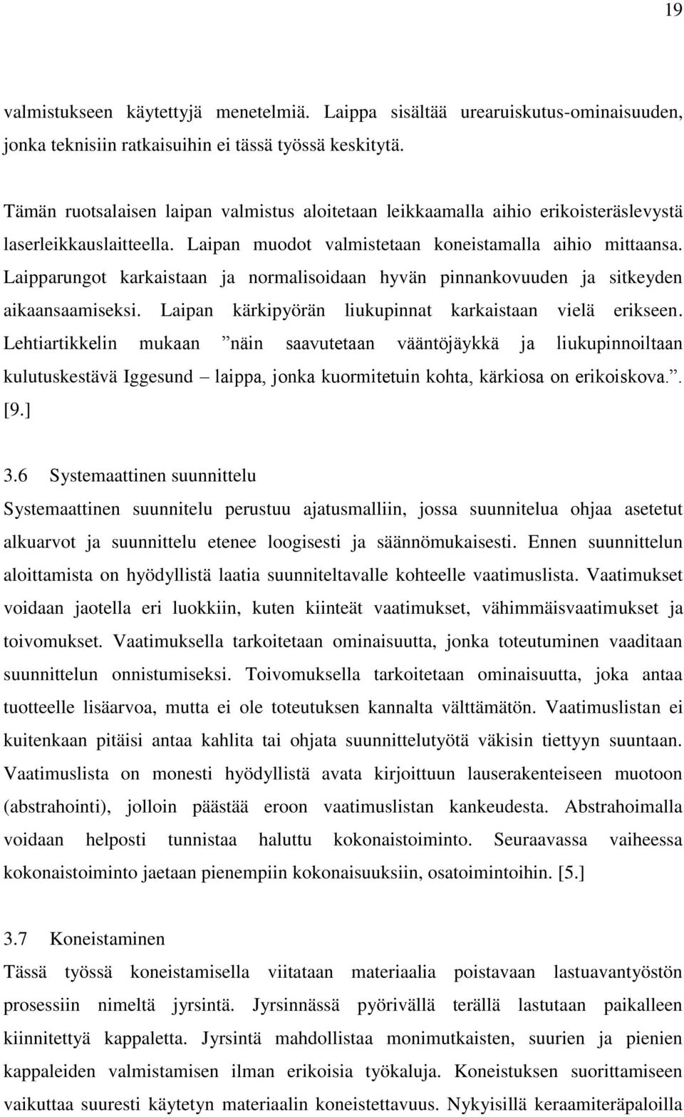 Laipparungot karkaistaan ja normalisoidaan hyvän pinnankovuuden ja sitkeyden aikaansaamiseksi. Laipan kärkipyörän liukupinnat karkaistaan vielä erikseen.