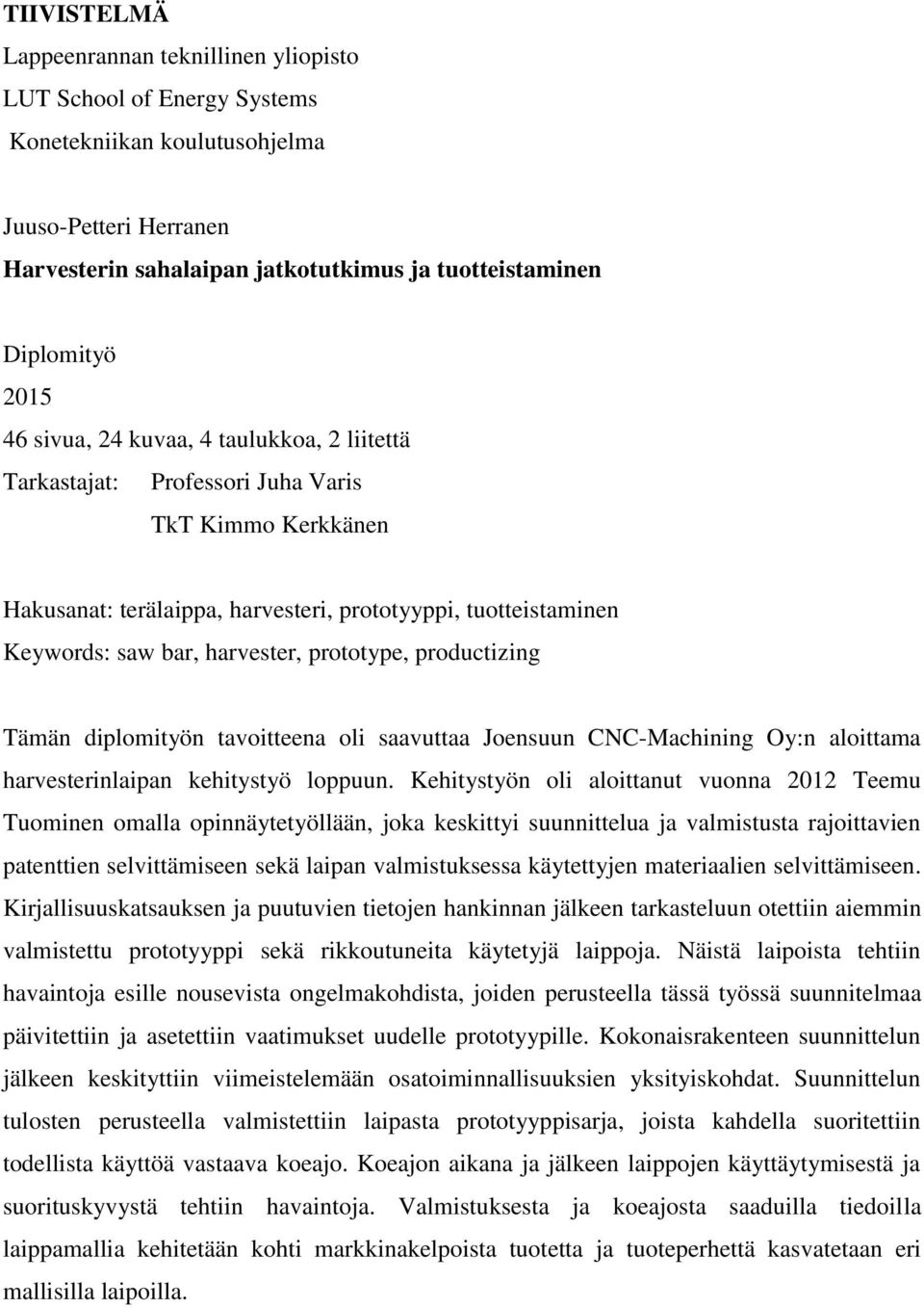 prototype, productizing Tämän diplomityön tavoitteena oli saavuttaa Joensuun CNC-Machining Oy:n aloittama harvesterinlaipan kehitystyö loppuun.