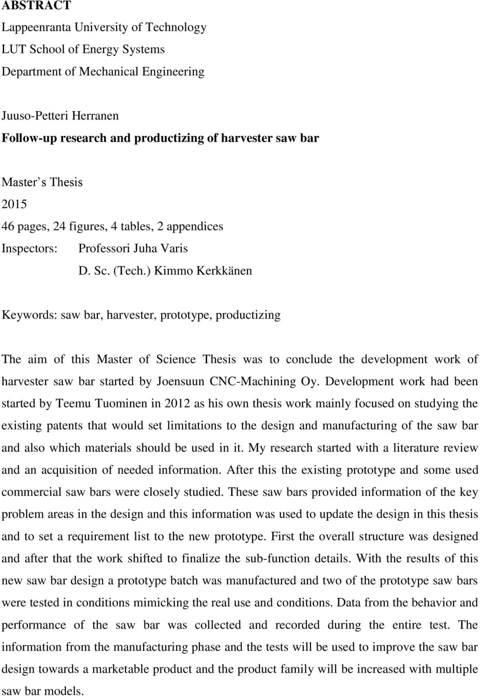 ) Kimmo Kerkkänen Keywords: saw bar, harvester, prototype, productizing The aim of this Master of Science Thesis was to conclude the development work of harvester saw bar started by Joensuun