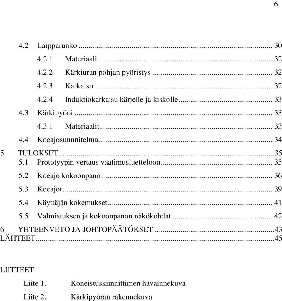 .. 35 5.2 Koeajo kokoonpano... 36 5.3 Koeajot... 39 5.4 Käyttäjän kokemukset... 41 5.5 Valmistuksen ja kokoonpanon näkökohdat.