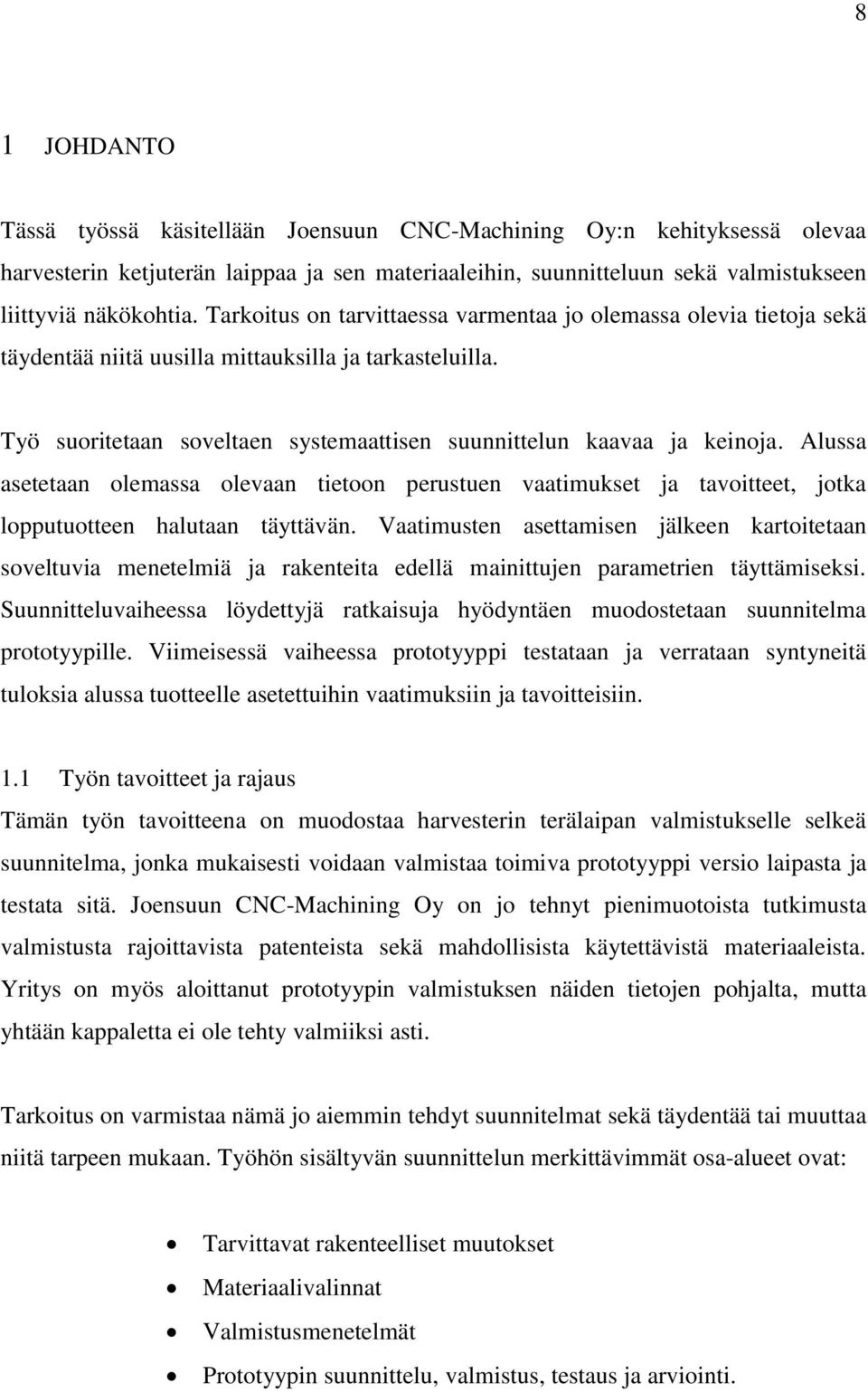 Alussa asetetaan olemassa olevaan tietoon perustuen vaatimukset ja tavoitteet, jotka lopputuotteen halutaan täyttävän.