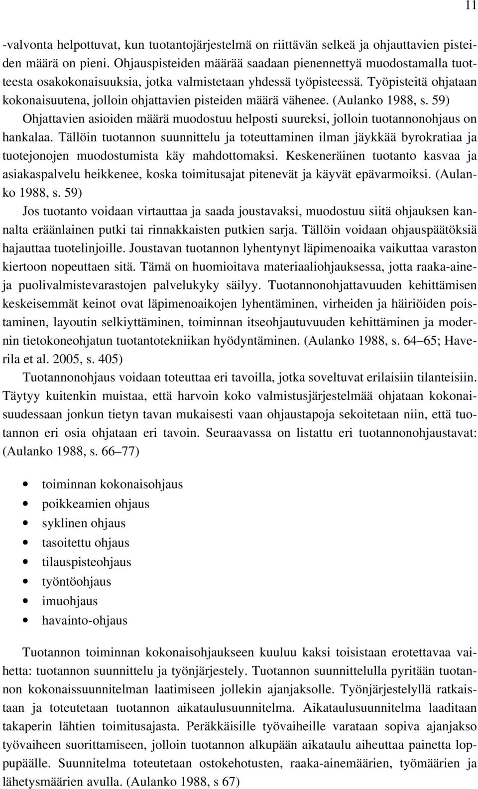 Työpisteitä ohjataan kokonaisuutena, jolloin ohjattavien pisteiden määrä vähenee. (Aulanko 1988, s. 59) Ohjattavien asioiden määrä muodostuu helposti suureksi, jolloin tuotannonohjaus on hankalaa.