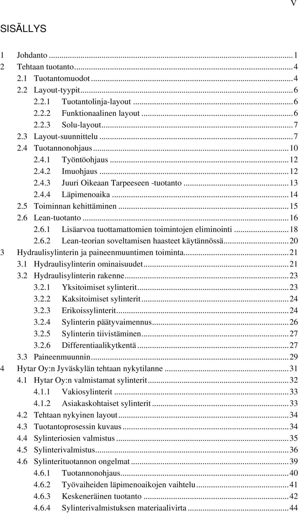 .. 15 2.6 Lean-tuotanto... 16 2.6.1 Lisäarvoa tuottamattomien toimintojen eliminointi... 18 2.6.2 Lean-teorian soveltamisen haasteet käytännössä... 20 3 Hydraulisylinterin ja paineenmuuntimen toiminta.