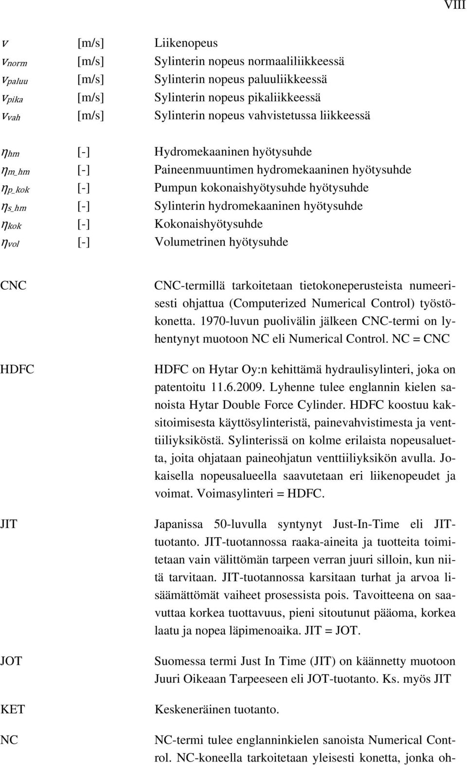 hyötysuhde ηkok [-] Kokonaishyötysuhde ηvol [-] Volumetrinen hyötysuhde CNC HDFC JIT JOT KET NC CNC-termillä tarkoitetaan tietokoneperusteista numeerisesti ohjattua (Computerized Numerical Control)