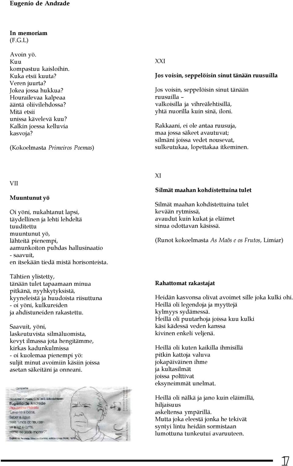 (Kokoelmasta Primeiros Poemas) XXI Jos voisin, seppelöisin sinut tänään ruusuilla Jos voisin, seppelöisin sinut tänään ruusuilla valkoisilla ja vihreälehtisillä, yhtä nuorilla kuin sinä, iloni.