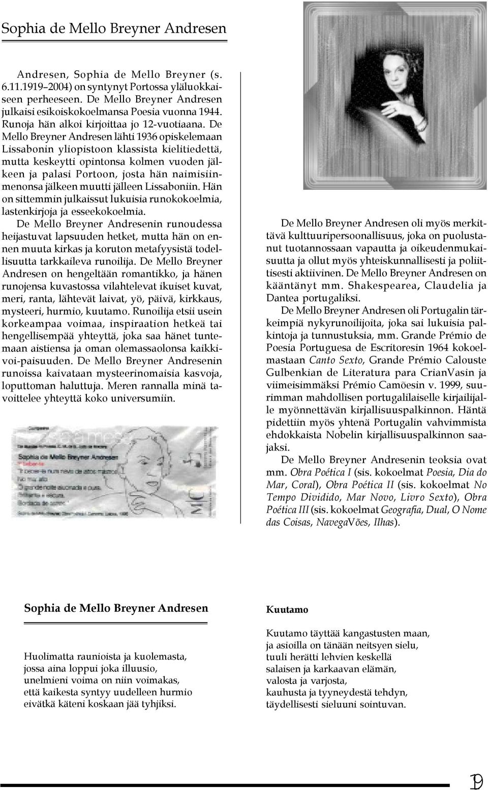 De Mello Breyner Andresen lähti 1936 opiskelemaan Lissabonin yliopistoon klassista kielitiedettä, mutta keskeytti opintonsa kolmen vuoden jälkeen ja palasi Portoon, josta hän naimisiinmenonsa jälkeen