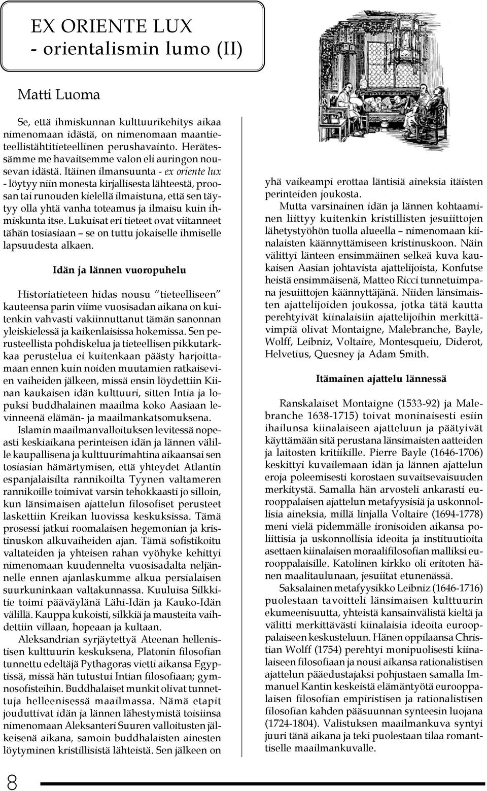 Itäinen ilmansuunta - ex oriente lux - löytyy niin monesta kirjallisesta lähteestä, proosan tai runouden kielellä ilmaistuna, että sen täytyy olla yhtä vanha toteamus ja ilmaisu kuin ihmiskunta itse.