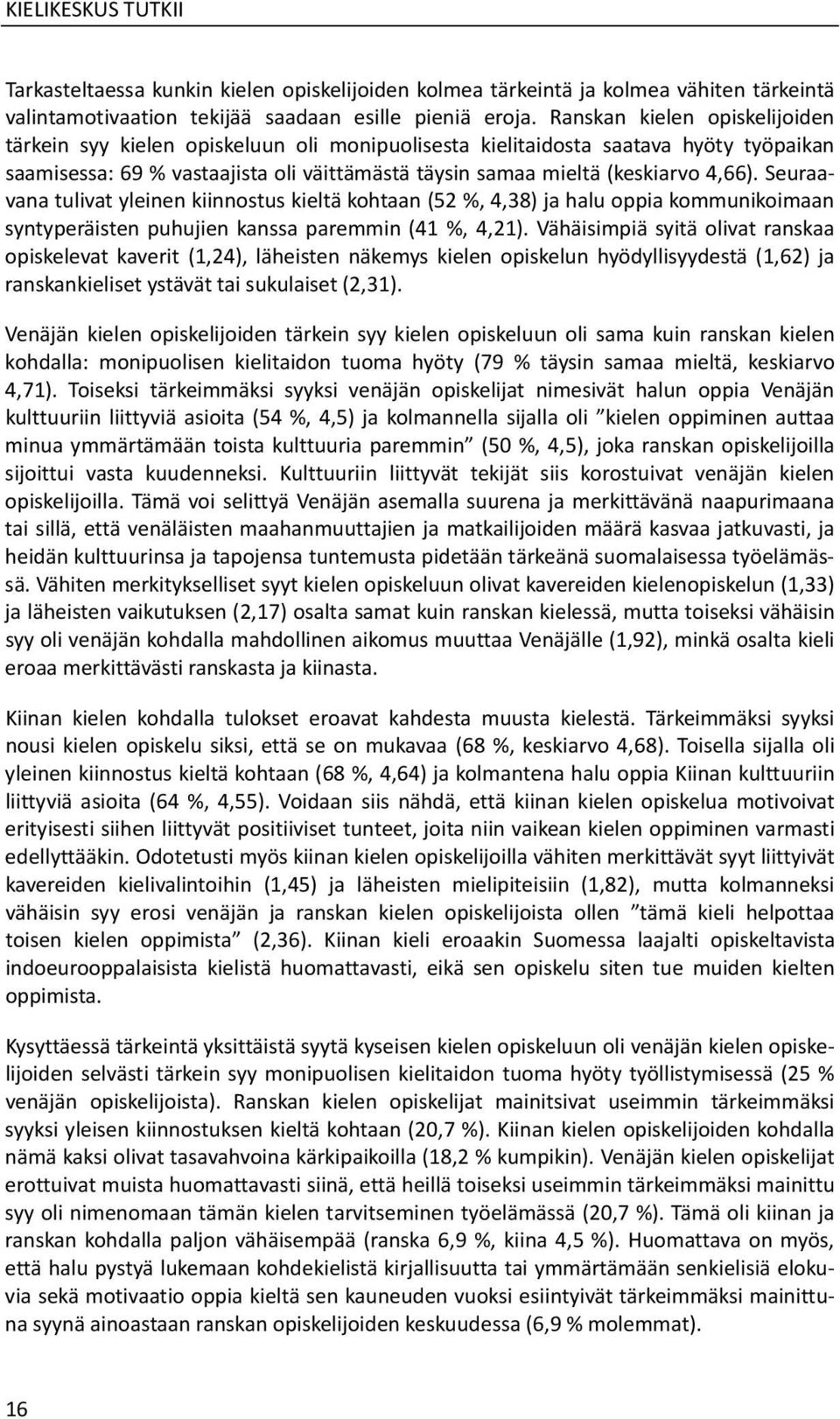 Seuraavana tulivat yleinen kiinnostus kieltä kohtaan (52 %, 4,38) ja halu oppia kommunikoimaan syntyperäisten puhujien kanssa paremmin (41 %, 4,21).