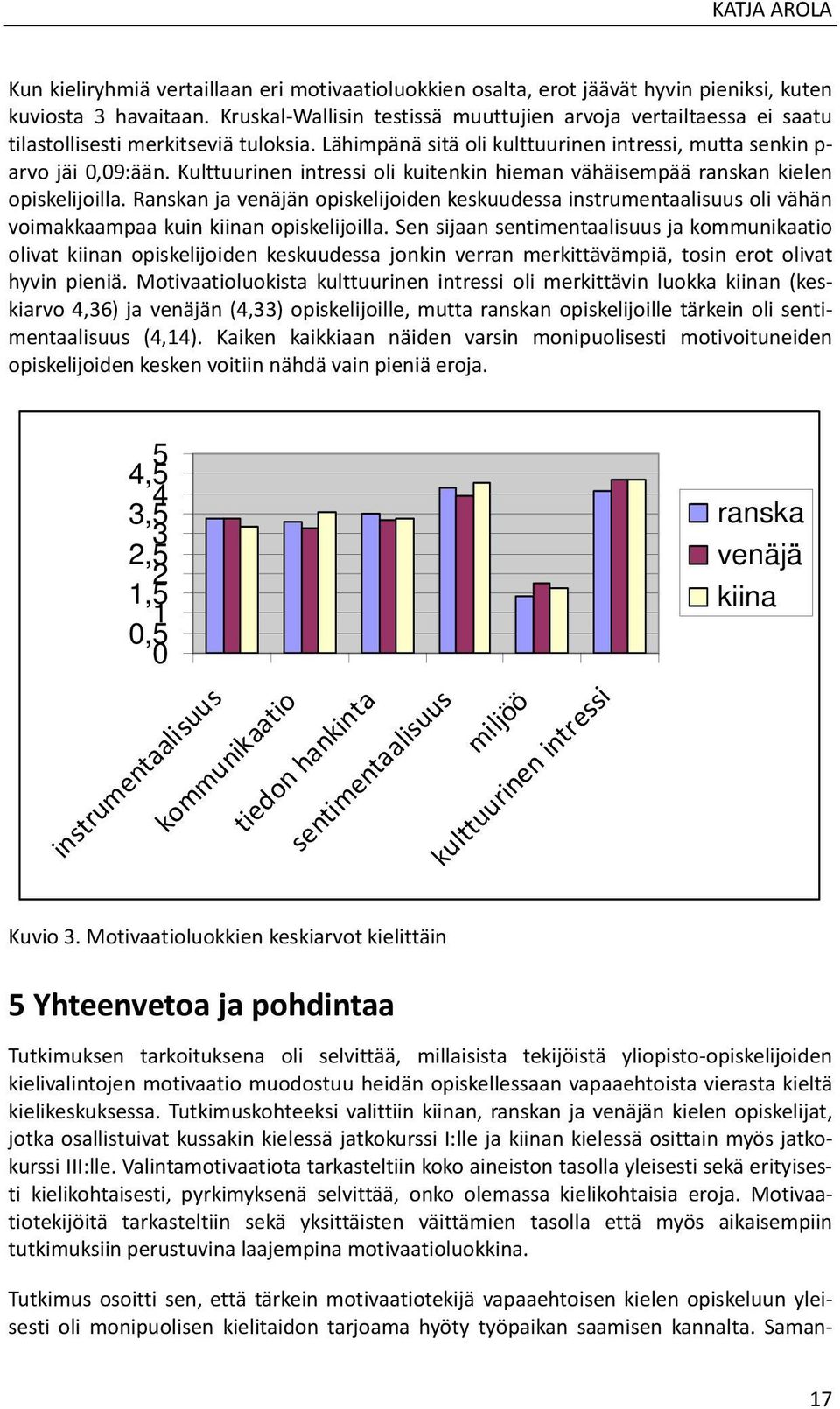 Kulttuurinen intressi oli kuitenkin hieman vähäisempää ranskan kielen opiskelijoilla.