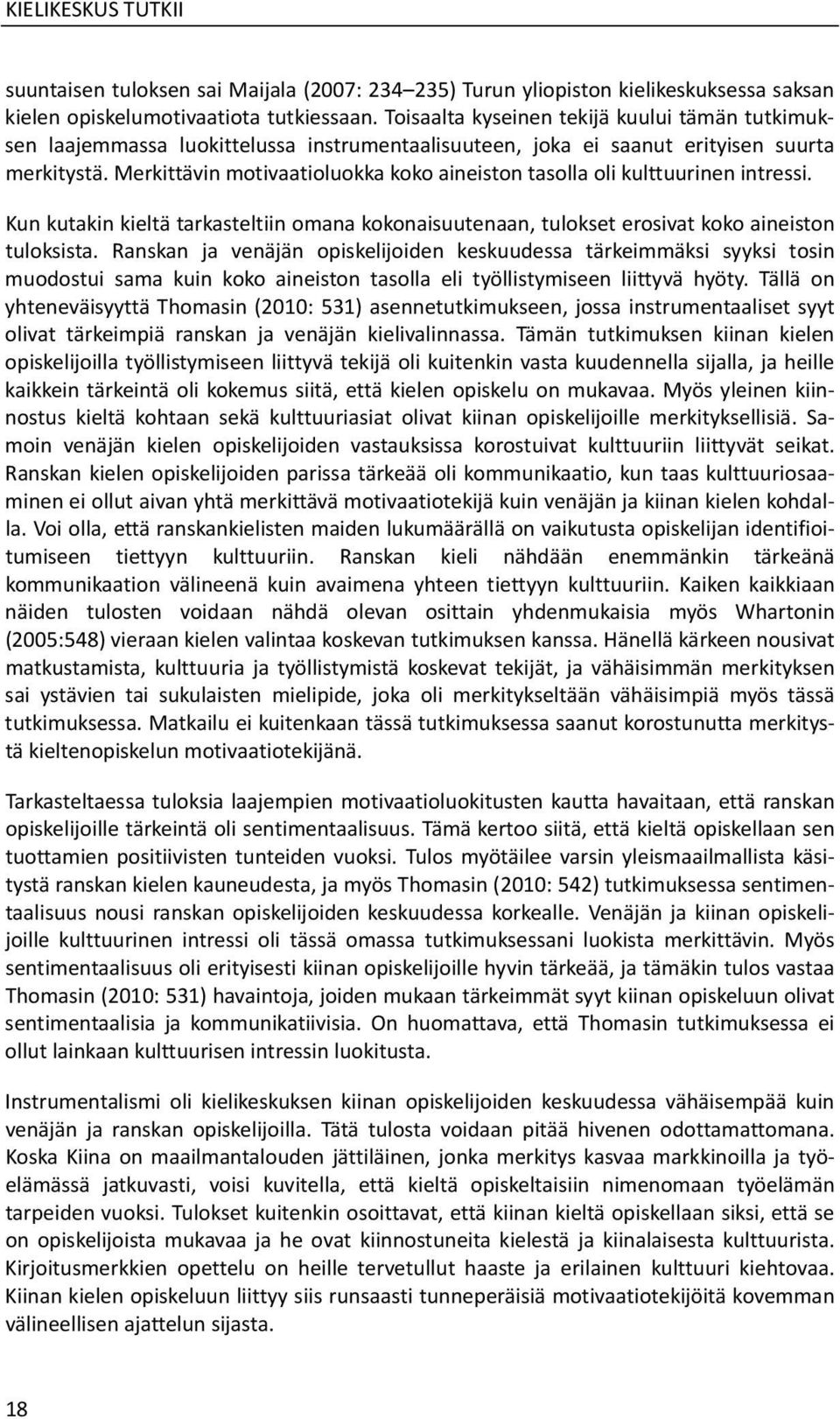 Merkittävin motivaatioluokka koko aineiston tasolla oli kulttuurinen intressi. Kun kutakin kieltä tarkasteltiin omana kokonaisuutenaan, tulokset erosivat koko aineiston tuloksista.