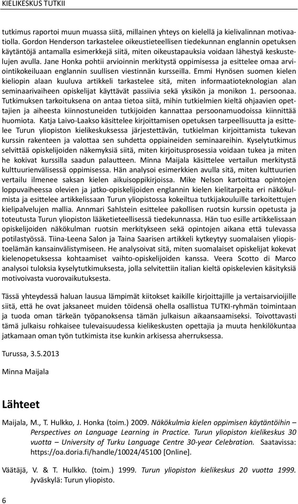 Jane Honka pohtii arvioinnin merkitystä oppimisessa ja esittelee omaa arviointikokeiluaan englannin suullisen viestinnän kursseilla.