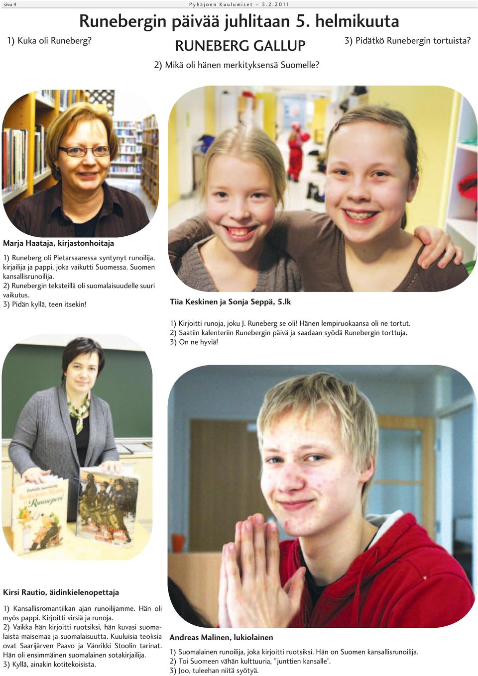 2) Runebergin teksteillä oli suomalaisuudelle suuri vaikutus. 3) Pidän kyllä, teen itsekin! Tiia Keskinen ja Sonja Seppä, 5.lk 1) Kirjoitti runoja, joku J. Runeberg se oli!