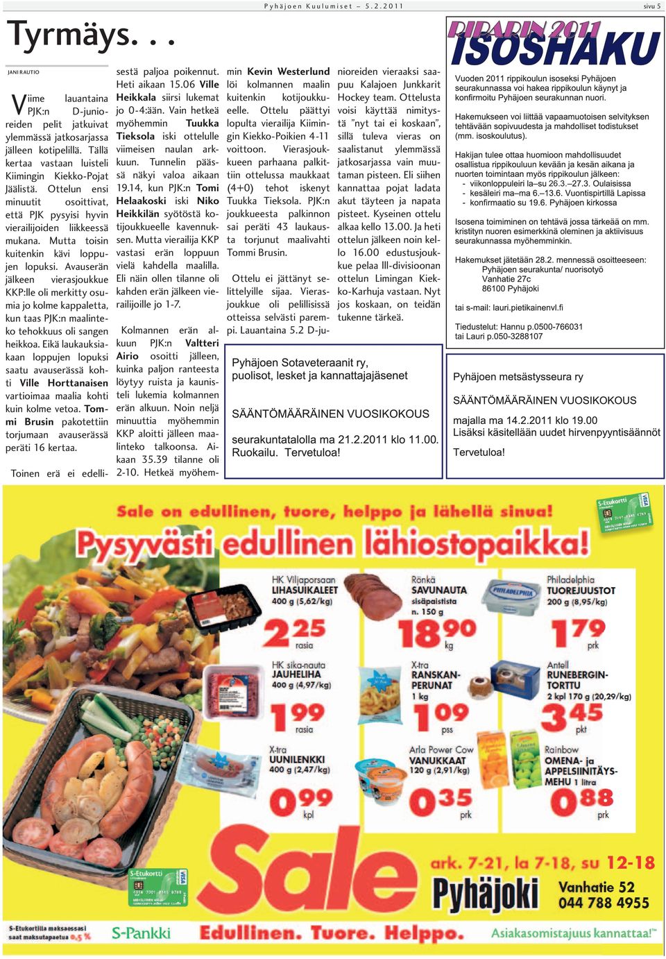 Avauserän jälkeen vierasjoukkue KKP:lle oli merkitty osumia jo kolme kappaletta, kun taas PJK:n maalinteko tehokkuus oli sangen heikkoa.