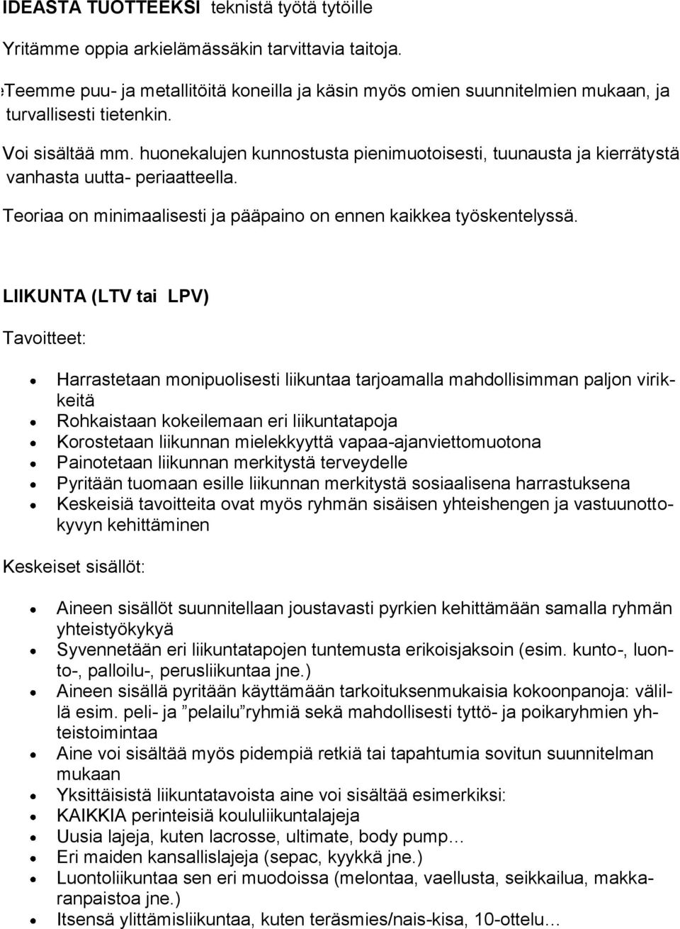 huonekalujen kunnostusta pienimuotoisesti, tuunausta ja kierrätystä vanhasta uutta- periaatteella. Teoriaa on minimaalisesti ja pääpaino on ennen kaikkea työskentelyssä.