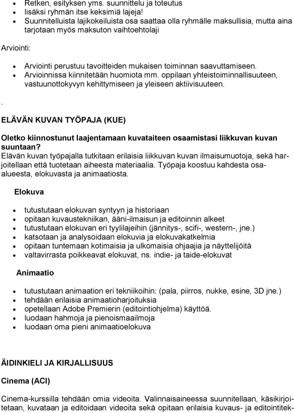 Arvioinnissa kiinnitetään huomiota mm. oppilaan yhteistoiminnallisuuteen, vastuunottokyvyn kehittymiseen ja yleiseen aktiivisuuteen.