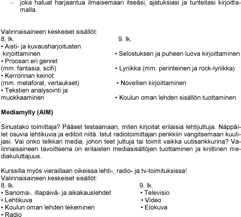 metaforat, vertaukset) Novellien kirjoittaminen Tekstien analysointi ja muokkaaminen Koulun oman lehden sisällön tuottaminen Mediamylly (AIM) Sinustako toimittaja?