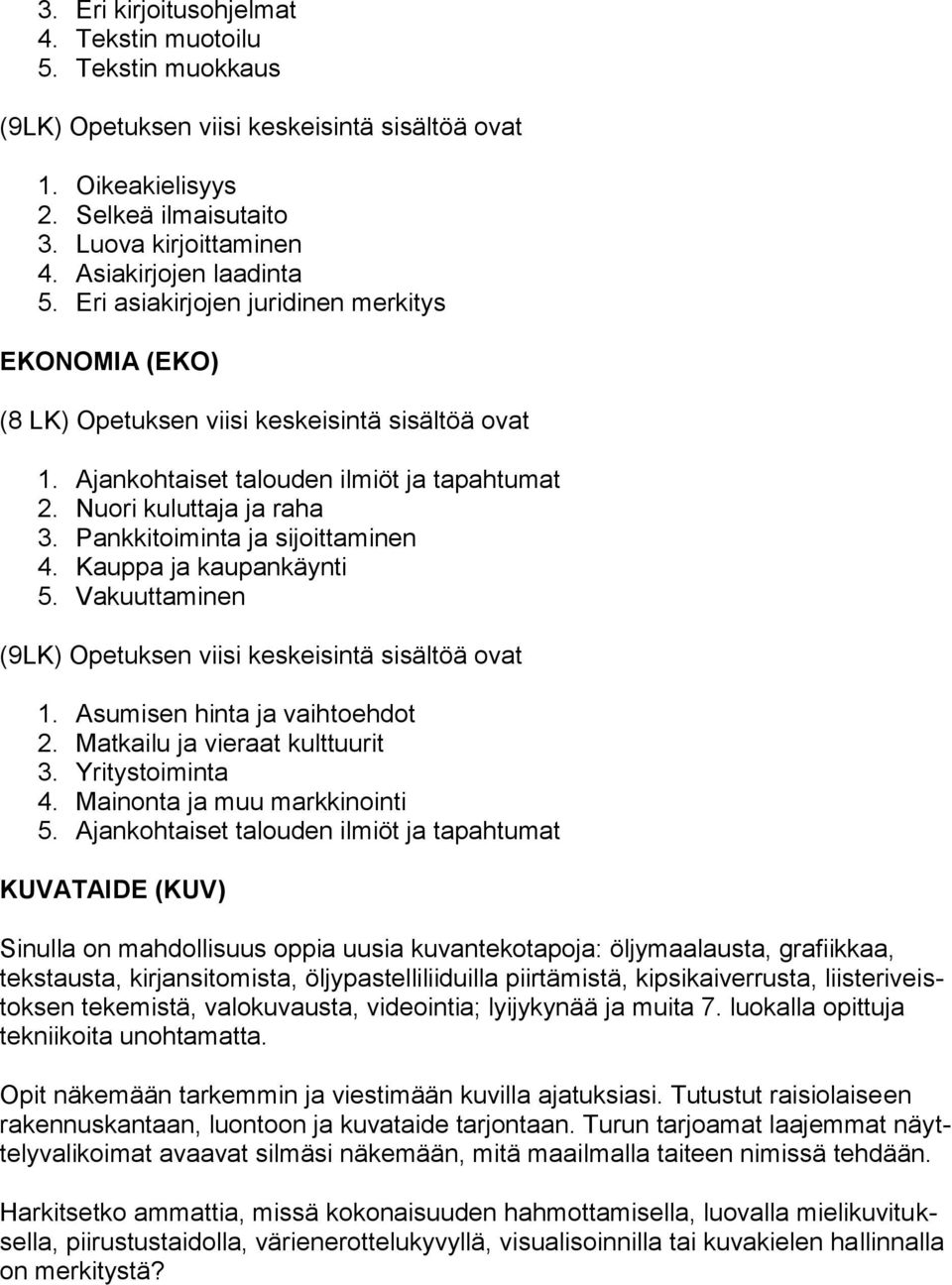 Nuori kuluttaja ja raha 3. Pankkitoiminta ja sijoittaminen 4. Kauppa ja kaupankäynti 5. Vakuuttaminen (9LK) Opetuksen viisi keskeisintä sisältöä ovat 1. Asumisen hinta ja vaihtoehdot 2.